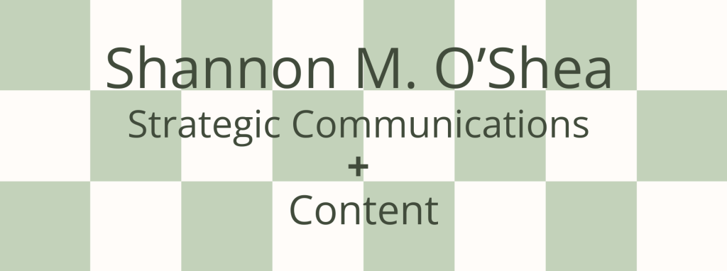 Shannon M. O'Shea Strategic Communications + Content